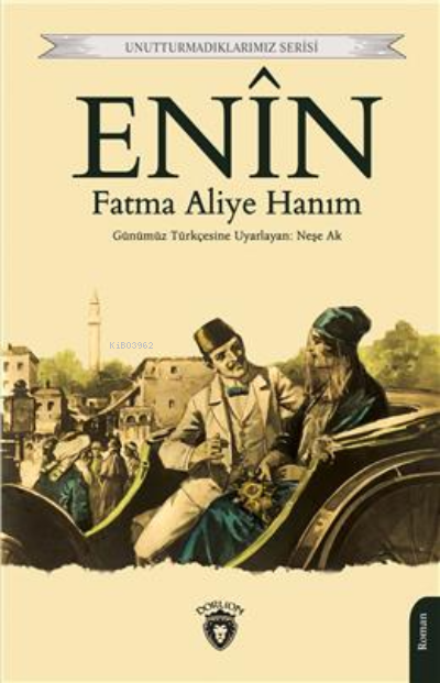  Enin Unutturmadıklarımız Serisi | Enin Unutturmadıklarımız Serisi | Fatma Aliye Topuz | Dorlion Yayınevi | 9786254198632 