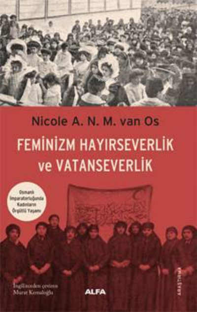 Feminizm Hayırseverlik Ve Vatanseverlik ;Osmanlı İmparatorluğunda Kadınların Örgütlü Yaşamı