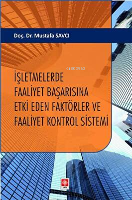 İşletmelerde Faaliyet Başarısına Etki Eden Faktörler ve Faaliyet Kontrol Sistemi Mustafa Savcı