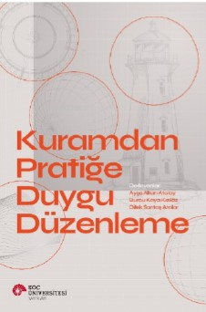  Kuramdan Pratiğe Duygu Düzenleme | Ayşe Altan Atalay | Burcu Kaya Kızılöz | Dilek Sarıtaş Atalay | Koç Üniversitesi Yayınları | 9786258022513 | 