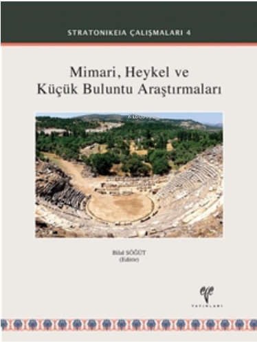  Stratonikeia Mimari Heykel ve Küçük Buluntu Araştırmaları | Bilal Söğüt | Ege Yayınları | 9786059680981 | 