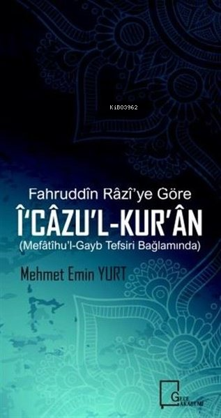  Fahruddin Raziye Göre İ‘cazul Kuran Mefatihul Gayb Tefsiri Bağlamında | Fahruddin Raziye Göre İ‘cazul Kuran Mefatihul Gayb Tefsiri Bağlamında | Mehmet Emin Yurt | Gece Akademi | 3990000050518 