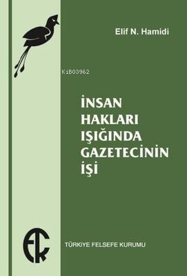  İnsan Hakları Işığında Gazetecinin İşi | Elif N Hamidi | Türkiye Felsefe Kurumu Yayınları | 9789757748748 | 