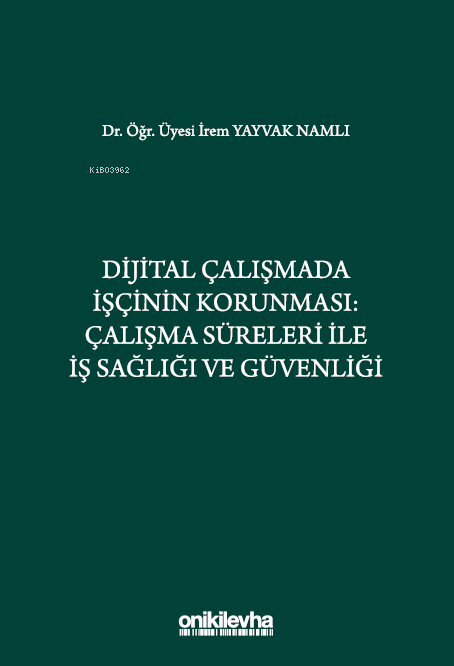  Dijital Çalışmada İşçinin KorunmasıÇalışma Süreleri ile İş Sağlığı ve Güvenliği | Dijital Çalışmada İşçinin KorunmasıÇalışma Süreleri ile İş Sağlığı ve Güvenliği | İrem Yayvak Namlı | On İki Levha Yayıncılık | 9786254329678 