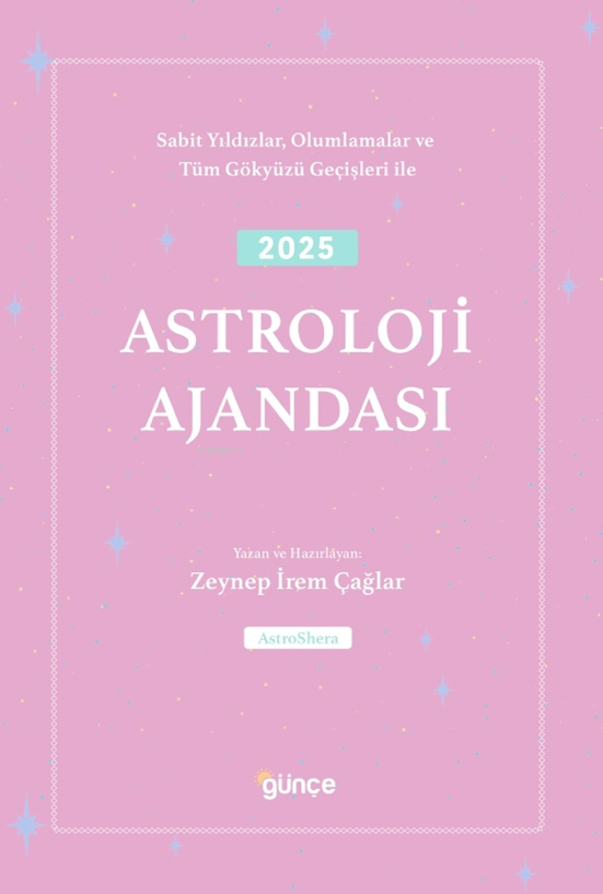  2025 Astroloji AjandasıSabit Yıldızlar Olumlamalar ve Tüm Gökyüzü Geçişleri | 2025 Astroloji AjandasıSabit Yıldızlar Olumlamalar ve Tüm Gökyüzü Geçişleri | Zeynep İrem Çağlar | Günçe Yayınları | 9786259875453 