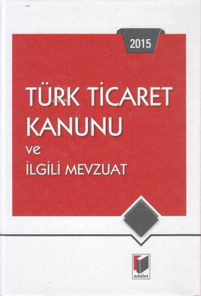  Türk Ticaret Kanunu ve İlgili Mevzuat | Türk Ticaret Kanunu ve İlgili Mevzuat | Gürsel Yalvaç | Adalet Yayınevi | 9786051465876 