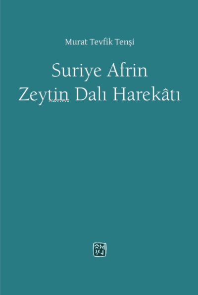  Suriye Afrin Zeytindalı Harekatı | Murat Tevfik Tenşi | Kutlu Yayınevi | 9786256355446 | 