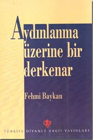  Aydınlanma Üzerine Bir Derkenar | Aydınlanma Üzerine Bir Derkenar | Fehmi Baykan | Türkiye Diyanet Vakfı Yayınları | 9789753892186 