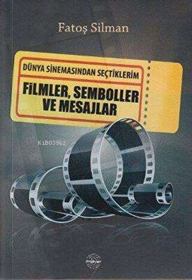  Dünya Sinemasından Seçtiklerim Filmler Semboller ve Mesajlar | Dünya Sinemasından Seçtiklerim Filmler Semboller ve Mesajlar | Fatoş Silman | Mühür Kitaplığı | 9786054731008 