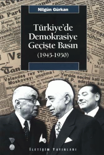  Türkiyede Demokrasiye Geçişte Basın (1945 1950) | Nilgün Gürkan | İletişim Yayınları | 9789754706284 | 