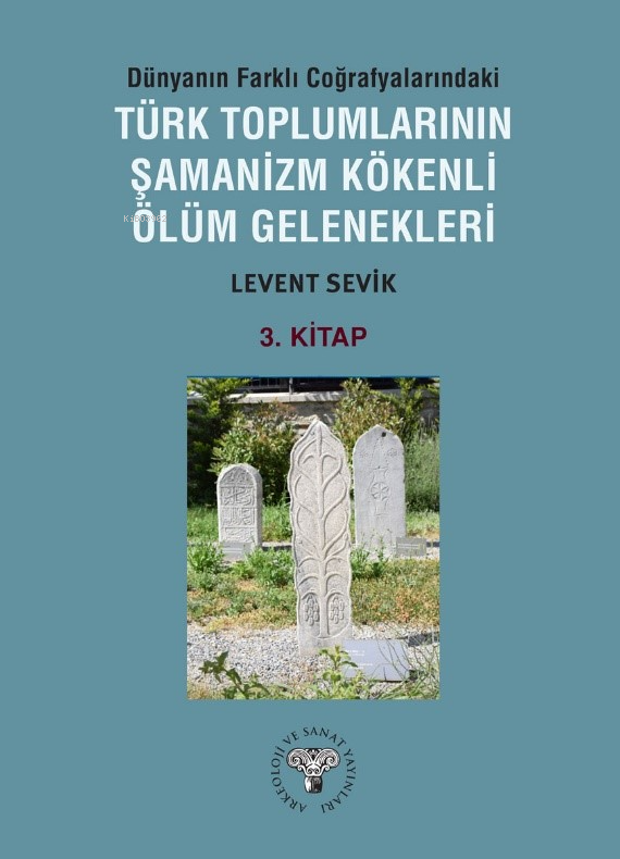 Dünyanın Farklı Coğrafyalarındaki Türk Toplumlarının Şamanizm Kökenli Ölüm Gelenekleri;3. Kitap