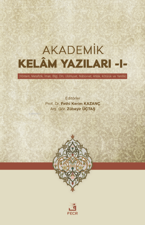 Akademik Kelam Yazıları-1;(Yöntem-Metafizik-İman-Bilgi-Din-Uluhiyet-Nubuvvet-Ahlak-Kötülük ve Yenilik)