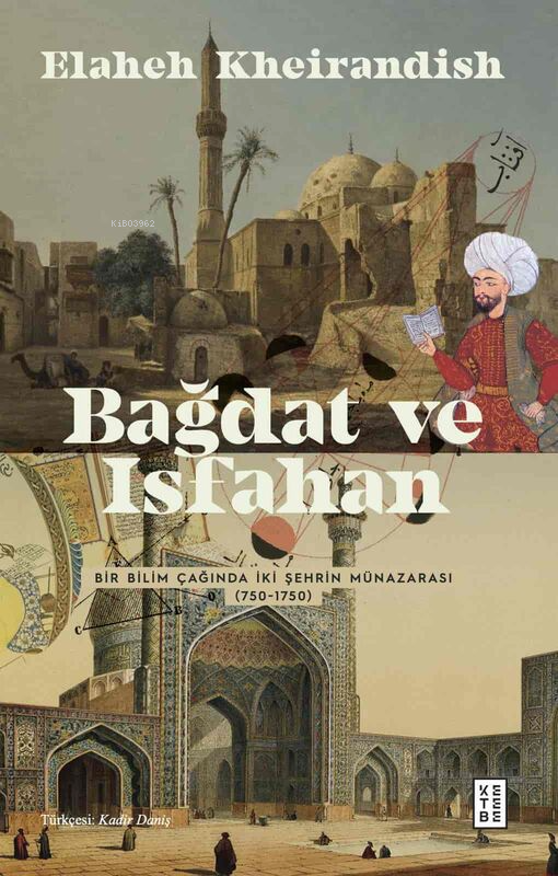 Bağdat Ve İsfahan; Bir Bilim Çağında İki Şehrin Münazarası (750-1750)