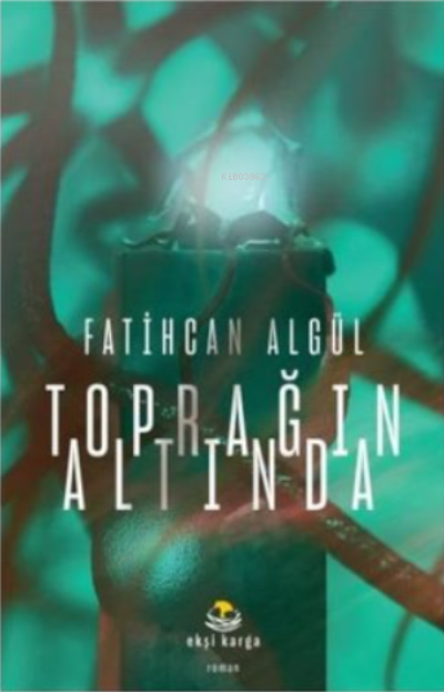  Toprağın Altında | Toprağın Altında | Fatihcan Algül | Ekşi Karga Yayınları | 9786050630923 