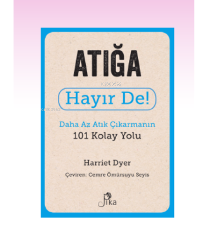 Atığa Hayır De! ;Daha Az Atık Çıkarmanın 101 Kolay Yolu