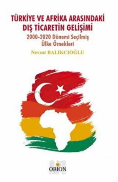  Türkiye ve Afrika Arasındaki Dış Ticaretin Gelişimi | Nevzat Balıkçıoğlu | Orion Kitabevi | 9786257294638 | 