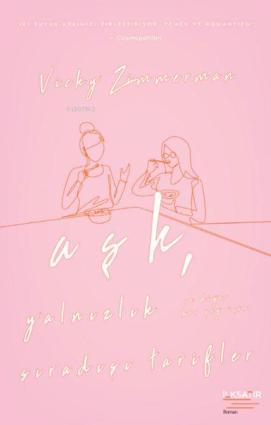  Aşk Yalnızlık ve Diğer Her Şey İçin Sıradışı Tarifler | Aşk Yalnızlık ve Diğer Her Şey İçin Sıradışı Tarifler | Vicky Zimmerman | İlkSatır Yayınları | 9786258381290 