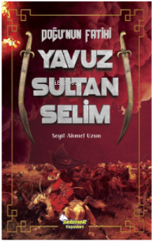 Doğu’nun Fatihi Yavuz Sultan Selim