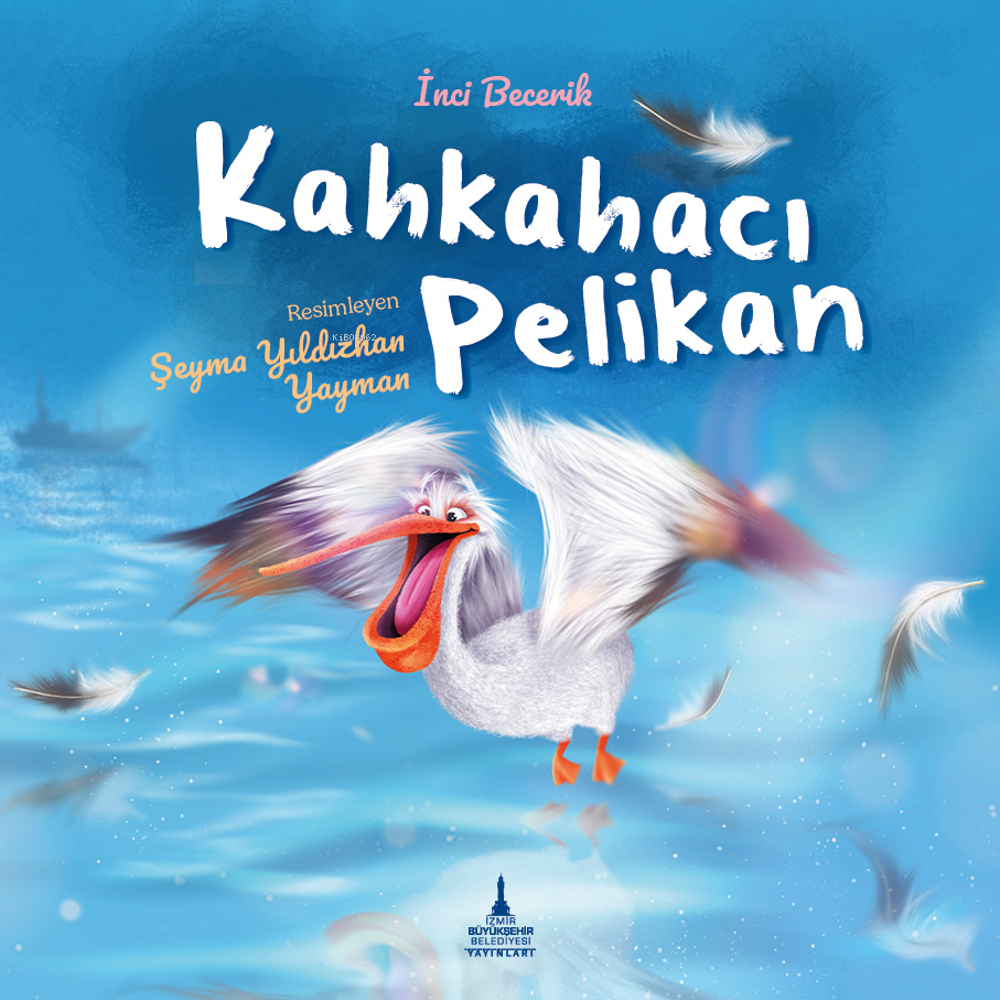  Kahkahacı Pelikan | Kahkahacı Pelikan | İnci Becerikli | Şeyma Yıldızhan Yayman | Nihan Karahan | Şeyma Yıldızhan Yayman | İzmir Büyükşehir Belediyesi Yayınları | 9786259960289 