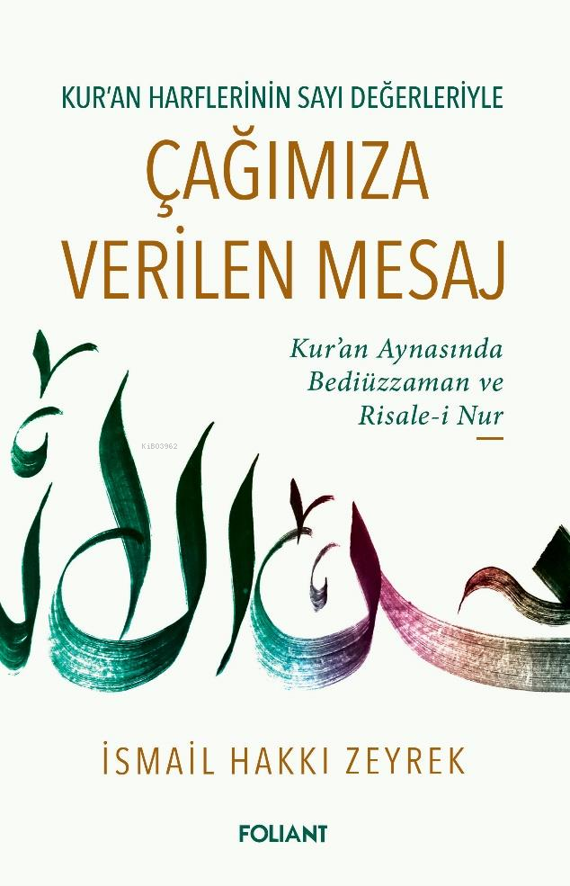 Kur-an Harflerinin Sayı Değerleriyle Çağımıza Verilen Mesaj;Kur-an Harflerinin Sayı Değerleriyle Kur’an Aynasında Bediüzzaman  ve Risale-i Nur