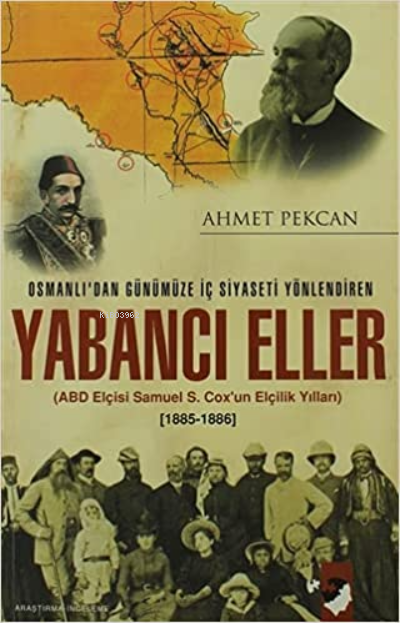 Osmanlı'dan Günümüze İç Siyaseti Yönlendiren Yabancı Eller;ABD Elçisi Samuel S. Cox'un Elçilik Yılları 1885 - 1886