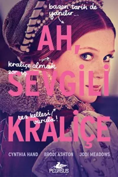  Ah Sevgili Kraliçe | Ah Sevgili Kraliçe | Cynthia Hand | Jodi Meadows | Brodi Ashton | Yelda Rasenfos | Pegasus Yayıncılık | 9786254100628 
