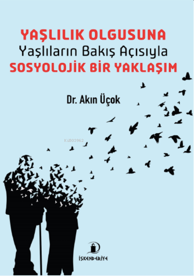 Yaşlılık Olgusuna - Yaşlıların Bakış Açısıyla- Sosyolojik Bir Yaklaşım