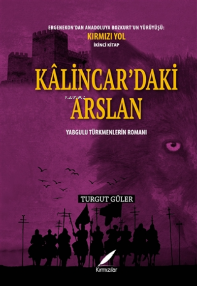  Kalincardaki Arslan Yabgulu Türkmenlerin Romanı Ergenekondan Anadoluya Bozkurtun Yürüyüşü Kırmızı Yol | Turgut Güler | Kırmızılar Yayınevi | 9786050605525 | 