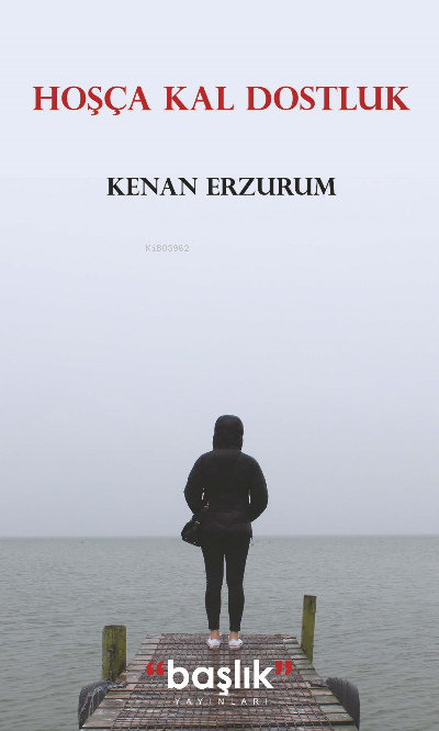  Hoşça Kal Dostluk | Kenan Erzurum | Başlık Yayın Grubu | 9786257148445 | 