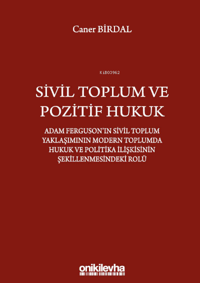  Sivil Toplum ve Pozitif HukukAdam Fergusonın Sivil Toplum Yaklaşımının Modern Toplumda Hukuk ve Politika İlişkisinin Şekillenmesindeki Rolü | Caner Birdal | On İki Levha Yayıncılık | 9786254323355 | 