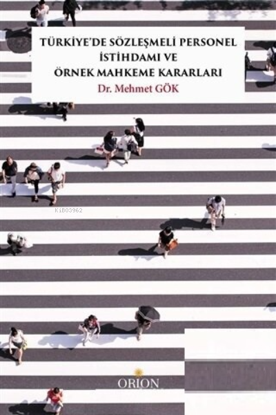  Türkiyede Sözleşmeli Personel İstihdamı ve Örnek Mahkeme Kararları | Mehmet Gök | Orion Kitabevi | 9786257294386 | 