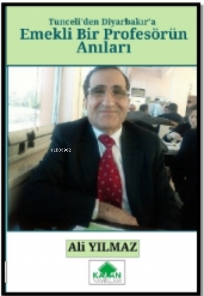  Tunceliden Diyarbakıra Emekli Bir Profesörün Anıları | Tunceliden Diyarbakıra Emekli Bir Profesörün Anıları | Ali Yılmaz | Kalan Yayıncılık | 9786054915699 