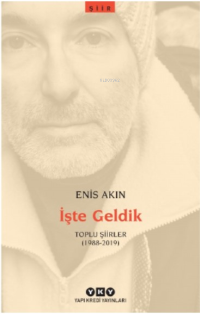  İşte Geldik – Toplu Şiirler (1988 2019) | Enis Akın | Yapı Kredi Yayınları ( YKY ) | 9789750856914 | 