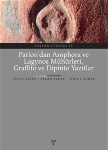  Pariondan Amphora ve Lagynos Mühürleri Graffito ve Dipinto Yazıtlar | Erkan Alkaç | İsmail Akkaş | Vedat Keleş | Ege Yayınları | 9786057673947 | 