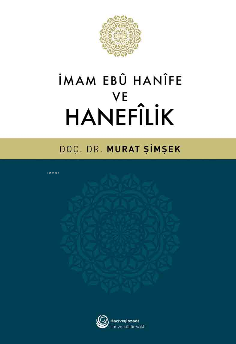  İmam Ebu Hanife ve Hanefilik | Murat Şimşek | Hacıveyiszade İlim ve Kültür Vakfı Yayınları | 9786056925504 | 