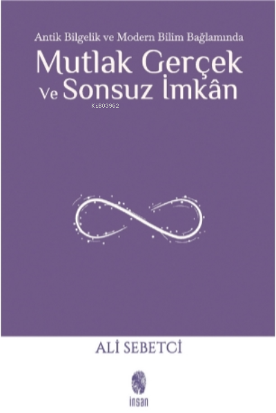 Mutlak Gerçek ve Sonsuz İmkân;Antik Bilgelik ve Modern Bilim Bağlamında