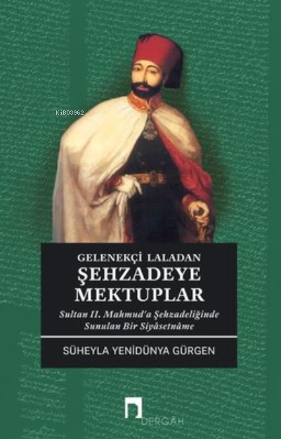 Gelenekçi Laladan Şehzade'ye Mektuplar - Sultan 2. Mahmud'a Şehzadeliğinde Sunulan Bir Siyasetname