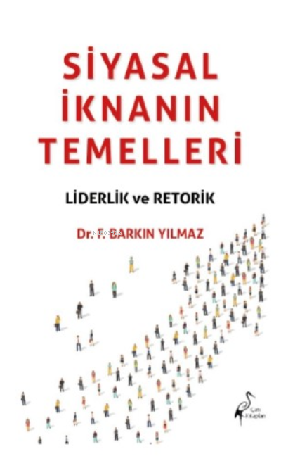  Siyasal İknanın Temelleri Liderlik Ve Retorik | F Barkın Yılmaz | Çatı Kitapları | 9786256351059 | 