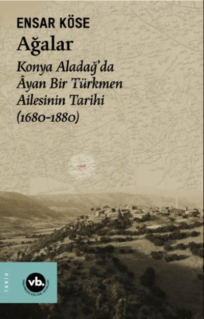  Ağalar Konya Aladağda Âyan Bir Türkmen Ailesinin Tarihi (1680 1880) | Ensar Köse | Vakıfbank Kültür Yayınları | 9786256385573 | 