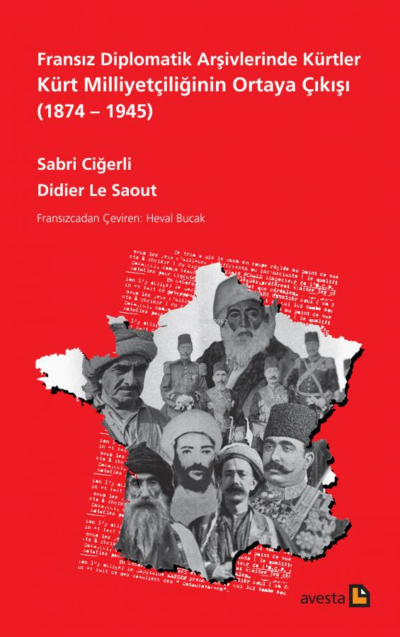 Fransız Diplomatik Arşivlerinde Kürtler;Kürt Milliyetçiliğinin Ortaya Çıkışı (1874 – 1945)