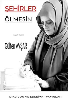  Şehirler Ölmesin | Şehirler Ölmesin | Gülten Avşar | Diksiyon ve Edebiyat Yayınları | 9786057760036 