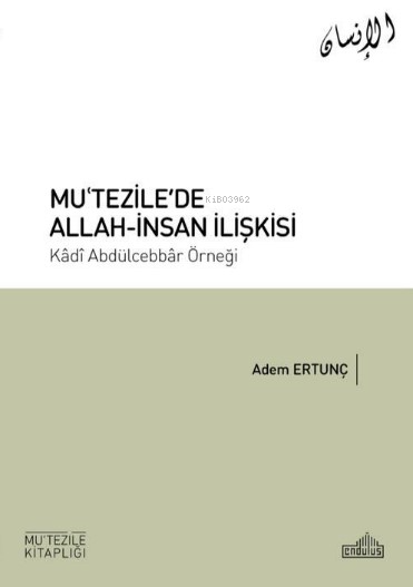 Mu’tezile’de Allah-İnsan İlişkisi;Kâdı Abdülcebbâr Örneği