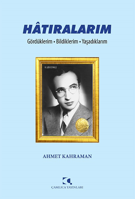 Hâtıralarım;Gördüklerim - Bildiklerim - Yaşadıklarım