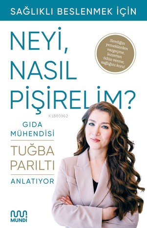 Gıda Mühendisi Anlatıyor: Sağlıklı Beslenmek İçin Neyi, Nasıl Pişirelim?