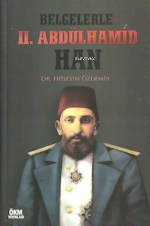  Belgelerle II Abdülhamid Han | Belgelerle II Abdülhamid Han | Hüseyin Özdemir | ÖKM Yayınları | 9789944083225 