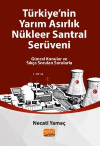 Türkiye'nin Yarım Asırlık Nükleer Santral Serüveni ;Güncel Konular ve Sıkça Sorulan Sorularla