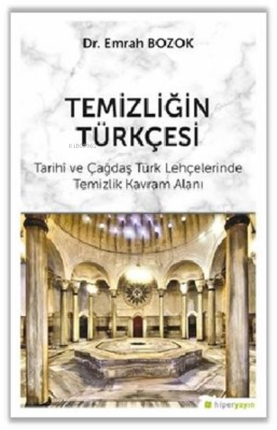 Temizliğin Türkçesi ;Tarihi ve Çağdaş Türk Lehçelerinde Temizlik Kavram Alanı