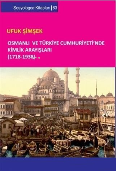 Osmanlı ve Türkiye Cumhuriyeti`nde Kimlik Arayışları (1718-1938)