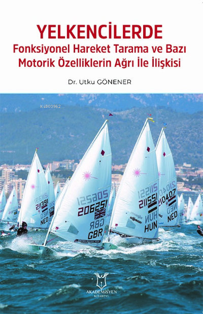  Yelkencilerde Fonksiyonel Hareket Tarama ve Bazı Motorik Özelliklerin Ağrı ile İlişkisi | Utku Gönener | Akademisyen Kitabevi | 9786256965201 | 