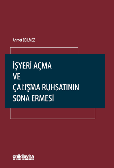  İşyeri Açma ve Çalışma Ruhsatının Sona Ermesi | Ahmet Eğilmez | On İki Levha Yayıncılık | 9786254324079 | 